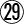 29